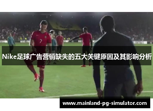 Nike足球广告营销缺失的五大关键原因及其影响分析