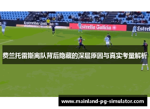 费兰托雷斯离队背后隐藏的深层原因与真实考量解析
