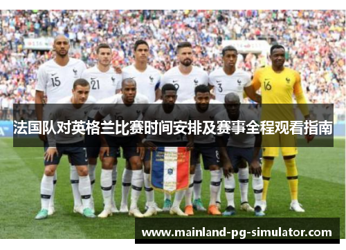 法国队对英格兰比赛时间安排及赛事全程观看指南