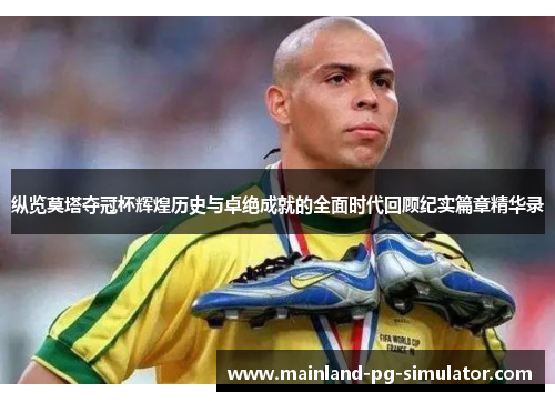 纵览莫塔夺冠杯辉煌历史与卓绝成就的全面时代回顾纪实篇章精华录