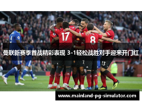 曼联新赛季首战精彩表现 3-1轻松战胜对手迎来开门红