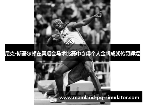 尼克·斯基尔顿在奥运会马术比赛中夺得个人金牌成就传奇辉煌