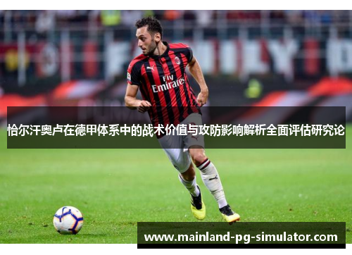 恰尔汗奥卢在德甲体系中的战术价值与攻防影响解析全面评估研究论