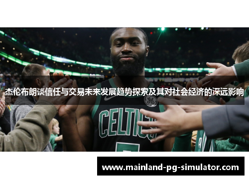 杰伦布朗谈信任与交易未来发展趋势探索及其对社会经济的深远影响