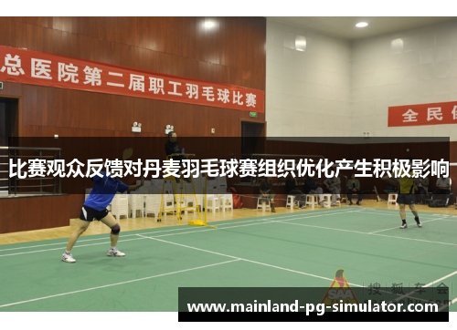 比赛观众反馈对丹麦羽毛球赛组织优化产生积极影响