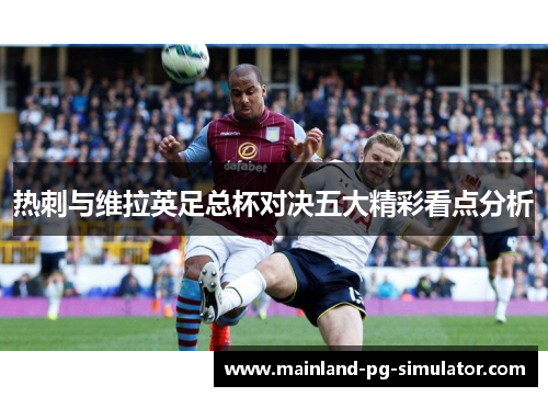 热刺与维拉英足总杯对决五大精彩看点分析