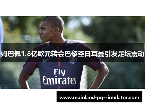 姆巴佩1.8亿欧元转会巴黎圣日耳曼引发足坛震动 姆巴佩1.8亿欧元转会巴黎圣日耳曼引发足坛震动