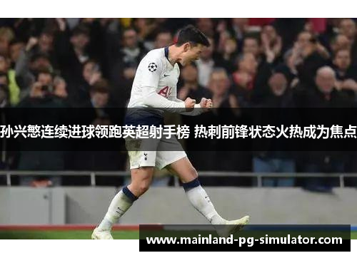 孙兴慜连续进球领跑英超射手榜 热刺前锋状态火热成为焦点