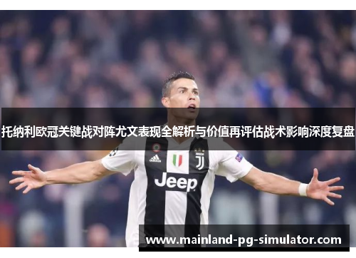 托纳利欧冠关键战对阵尤文表现全解析与价值再评估战术影响深度复盘