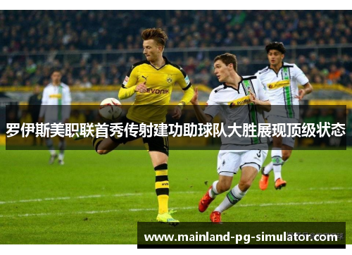 罗伊斯美职联首秀传射建功助球队大胜展现顶级状态