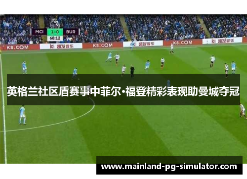 英格兰社区盾赛事中菲尔·福登精彩表现助曼城夺冠 英格兰社区盾赛事中菲尔·福登精彩表现助曼城夺冠