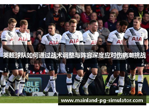 英超球队如何通过战术调整与阵容深度应对伤病潮挑战